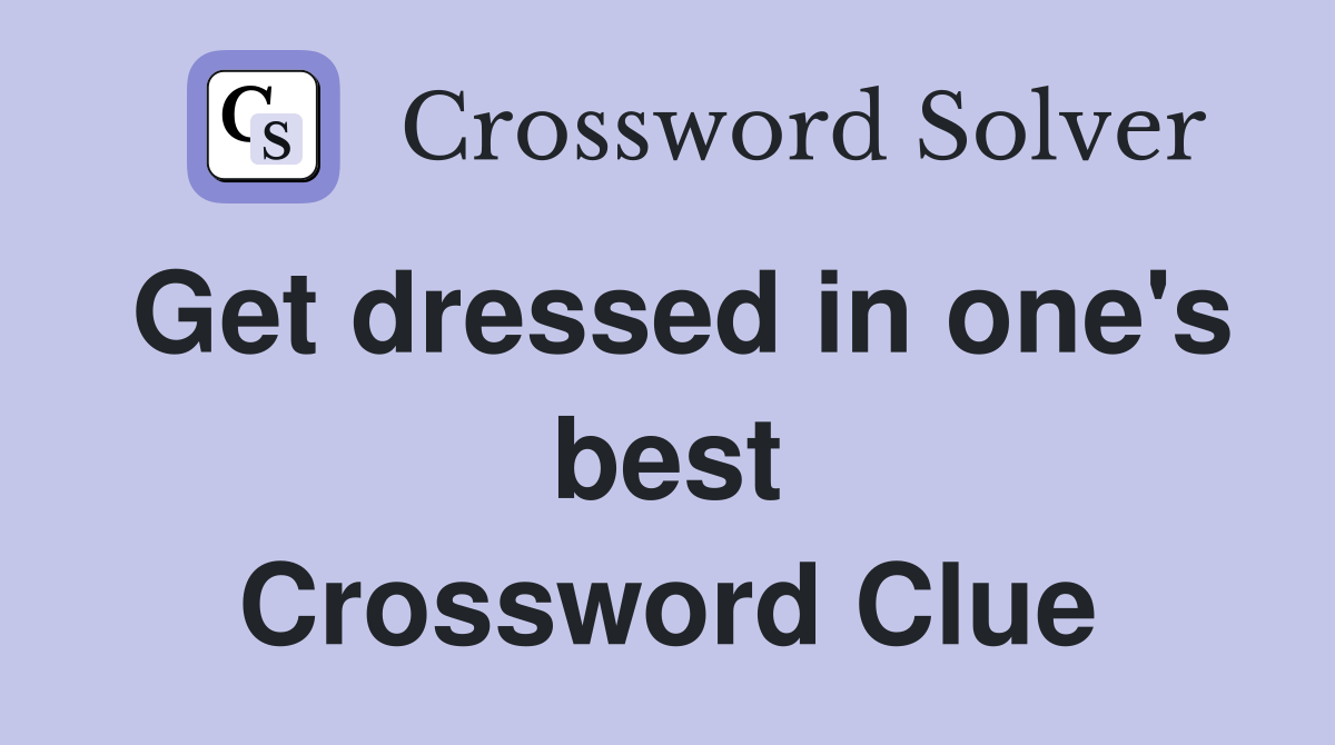 Get dressed in one's best Crossword Clue Answers Crossword Solver